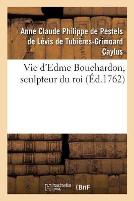 Vie d'Edme Bouchardon, Sculpteur Du Roi - Arts (Paperback)