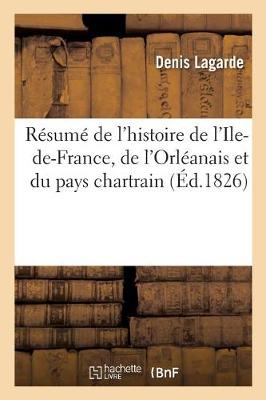 R�sum� de l'Histoire de l'Ile-De-France, de l'Orl�anais Et Du Pays Chartrain - Litterature (Paperback)