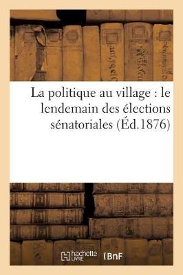 La Politique Au Village: Le Lendemain Des �lections S�natoriales - Sciences Sociales (Paperback)