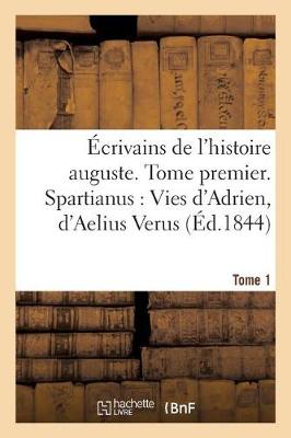 �crivains de l'Histoire Auguste. Spartianus: Vies d'Adrien, d'Aelius Verus, Tome 1 - Litterature (Paperback)