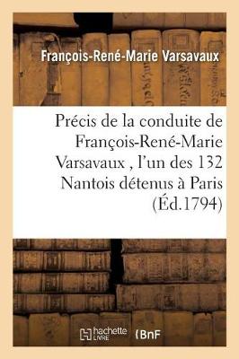 Pr�cis de la Conduite de Fran�ois-Ren�-Marie Varsavaux, l'Un Des 132 Nantois Envoy�s, - Histoire (Paperback)