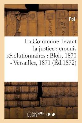 La Commune Devant La Justice: Croquis R�volutionnaires: Blois, 1870 - Versailles, 1871 - Histoire (Paperback)
