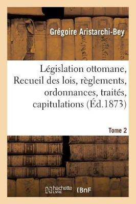 L�gislation Ottomane, Ou Recueil Des Lois, R�glements, Ordonnances, Trait�s Tome 2 - Sciences Sociales (Paperback)