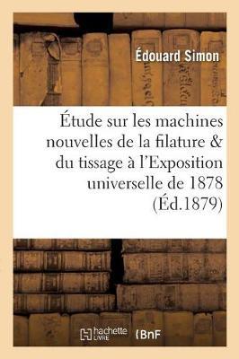 �tude Sur Les Machines Nouvelles de la Filature Et Du Tissage � l'Exposition Universelle de 1878 - Ga(c)Na(c)Ralita(c)S (Paperback)