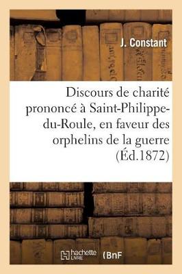 Discours de Charit� Prononc� � Saint-Philippe-Du-Roule, En Faveur Des Orphelins de la Guerre - Histoire (Paperback)