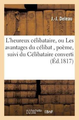 L'Heureux C�libataire, Ou Les Avantages Du C�libat, Po�me, Suivi Du C�libataire Converti, - Litterature (Paperback)