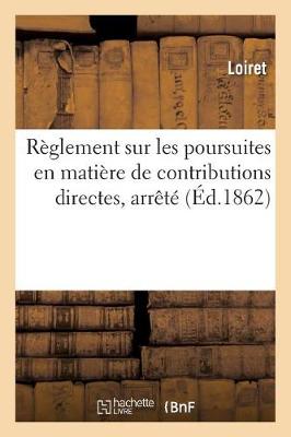 R�glement Sur Les Poursuites En Mati�re de Contributions Directes, Arr�t� 1er Mars 1862 - Sciences Sociales (Paperback)