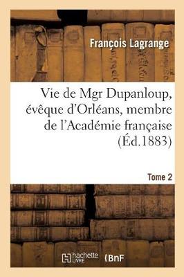 Vie de Mgr Dupanloup, �v�que d'Orl�ans, Membre de l'Acad�mie Fran�aise. Tome 2 - Religion (Paperback)