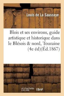 Blois Et Ses Environs, Guide Artistique Et Historique Dans Le Bl�sois Et Le Nord de la Touraine, - Histoire (Paperback)