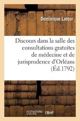 Discours Prononce Dans La Salle Des Consultations Gratuites de Medecine Et de Jurisprudence - Ga(c)Na(c)Ralita(c)S (Paperback)