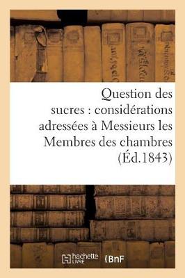 Question Des Sucres: Consid�rations Adress�es � Messieurs Les Membres Des Chambres - Savoirs Et Traditions (Paperback)