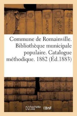 Commune de Romainville. Biblioth�que Municipale Populaire. Catalogue M�thodique. 1882 - Histoire (Paperback)