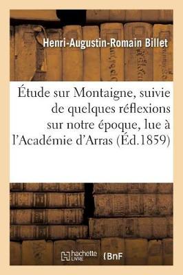 �tude Sur Montaigne, Suivie de Quelques R�flexions Sur Notre �poque, Lue � l'Acad�mie d'Arras, - Sciences Sociales (Paperback)