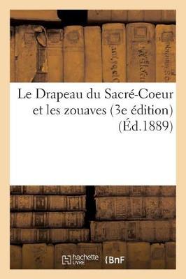 Le Drapeau Du Sacr�-Coeur Et Les Zouaves 3e �dition - Histoire (Paperback)