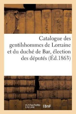 Catalogue Des Gentilshommes de Lorraine Et Du Duch� de Bar Qui Ont Pris Part Ou Envoy� - Histoire (Paperback)