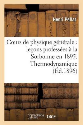 Cours de Physique G�n�rale: Le�ons Profess�es � La Sorbonne En 1895 - Sciences (Paperback)