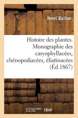 Histoire Des Plantes. Tome 9, Partie 2, Monographie Des Caryophyllac�es - Sciences (Paperback)
