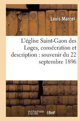 L'�glise Saint-Gaon Des Loges, Cons�cration Et Description: Souvenir Du 22 Septembre 1896 - Religion (Paperback)