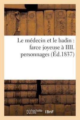 Le M�decin Et Le Badin: Farce Joyeuse � IIII. Personnages - Litterature (Paperback)
