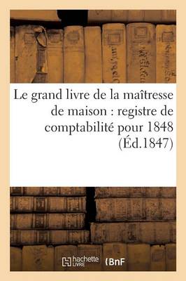 Le Grand Livre de la Ma�tresse de Maison: Registre de Comptabilit� Pour 1848 - Sciences Sociales (Paperback)