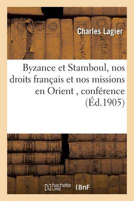 Byzance Et Stamboul, Nos Droits Fran�ais Et Nos Missions En Orient - Histoire (Paperback)