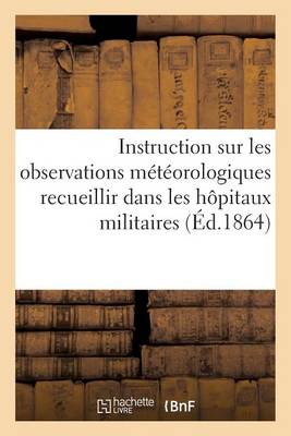 Instruction Sur Les Observations M�t�orologiques Recueillir Dans Les H�pitaux Militaires - Sciences (Paperback)