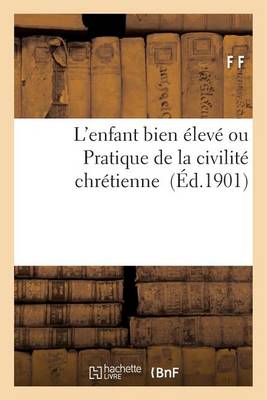 L'Enfant Bien �lev� Ou Pratique de la Civilit� Chr�tienne - Sciences Sociales (Paperback)