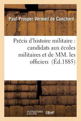 Pr�cis d'Histoire Militaire: � l'Usage Des Candidats Aux �coles Militaires Et de MM. Les Officiers - Sciences Sociales (Paperback)
