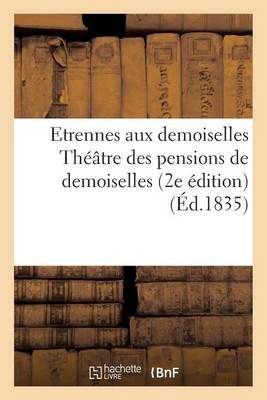 Etrennes Aux Demoiselles Th��tre Des Pensions de Demoiselles 2e �dition - Litterature (Paperback)