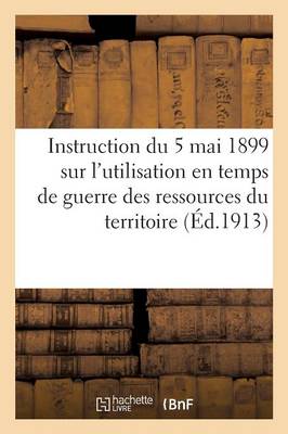 Instruction Du 5 Mai 1899 Sur l'Utilisation En Temps de Guerre Des Ressources Du Territoire - Sciences Sociales (Paperback)