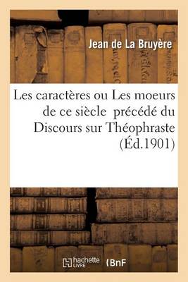 Les Caract�res Ou Les Moeurs de Ce Si�cle Pr�c�d� Du Discours Sur Th�ophraste - Litterature (Paperback)