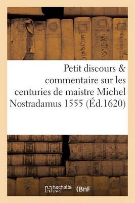 Petit Discours Ou Commentaire Sur Les Centuries de Maistre Michel Nostradamus, Imprim�es En 1555 - Litterature (Paperback)