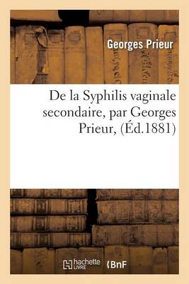 de la Syphilis Vaginale Secondaire, Par Georges Prieur, - Sciences (Paperback)