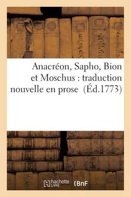 Anacr�on, Sapho, Bion Et Moschus: Traduction Nouvelle En Prose - Litterature (Paperback)