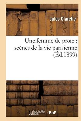 Une Femme de Proie: Sc�nes de la Vie Parisienne - Litterature (Paperback)