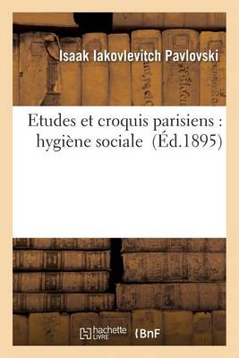 Etudes Et Croquis Parisiens: Hygi�ne Sociale - Sciences Sociales (Paperback)