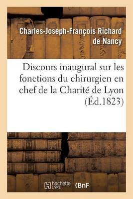 Discours Inaugural Sur Les Fonctions Du Chirurgien En Chef de la Charit� de Lyon - Sciences (Paperback)