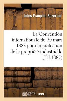 La Convention Internationale Du 20 Mars 1883 Pour La Protection de la Propri�t� Industrielle - Sciences Sociales (Paperback)