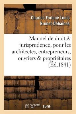 Manuel de Droit Et Jurisprudence, Pour Les Architectes, Entrepreneurs, Ouvriers Et Propri�taires - Sciences Sociales (Paperback)