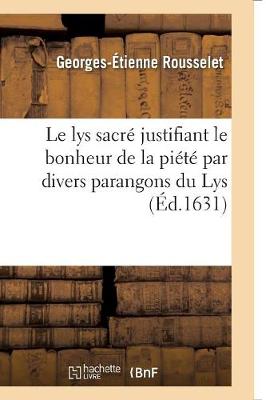Le Lys Sacr� Justifiant Le Bonheur de la Pi�t� Par Divers Parangons Du Lys - Religion (Paperback)