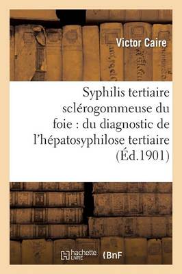 Syphilis Tertiaire Scl�rogommeuse Du Foie: Du Diagnostic de l'H�patosyphilose Tertiaire - Sciences (Paperback)