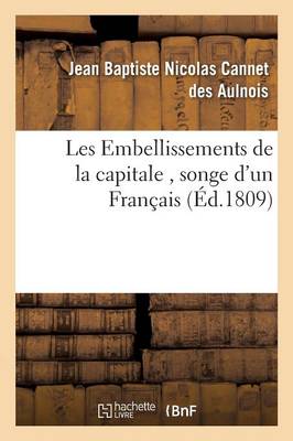Les Embellissements de la Capitale, Songe d'Un Fran�ais - Litterature (Paperback)
