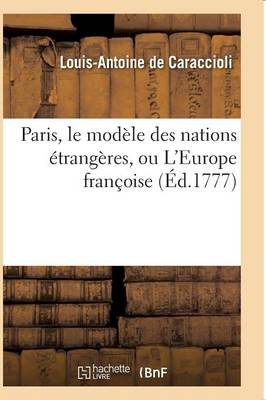 Paris, Le Mod�le Des Nations �trang�res, Ou l'Europe Fran�oise - Histoire (Paperback)