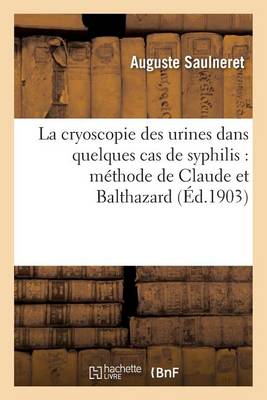 La Cryoscopie Des Urines Dans Quelques Cas de Syphilis: M�thode de Claude Et Balthazard - Sciences (Paperback)
