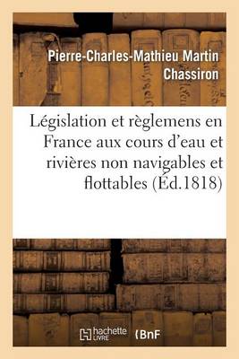 L�gislation Et R�glemens En France Aux Cours d'Eau Et Rivi�res Non Navigables Et Flottables - Sciences Sociales (Paperback)