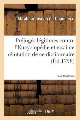 Prejuges Legitimes Contre L'Encyclopedie & Essai de Refutation Du Dictionnaire Tome 3 Suite Partie 1 - Litterature (Paperback)