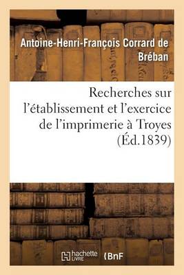Recherches Sur L'Etablissement Et L'Exercice de L'Imprimerie a Troyes - Generalites (Paperback)