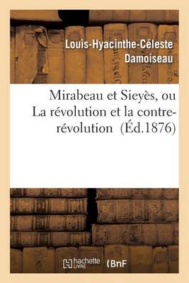 Mirabeau Et Siey�s, Ou La R�volution Et La Contre-R�volution - Histoire (Paperback)