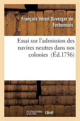 Essai Sur l'Admission Des Navires Neutres Dans Nos Colonies - Histoire (Paperback)