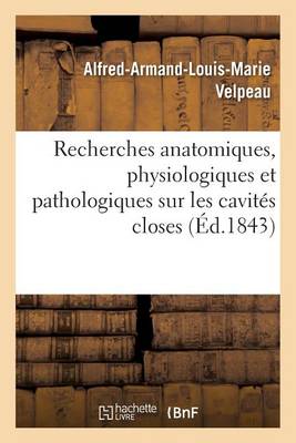 Recherches Anatomiques, Physiologiques Et Pathologiques Sur Les Cavit�s Closes - Sciences (Paperback)